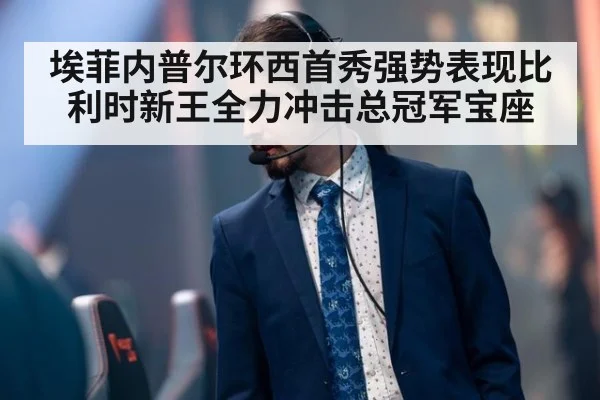 埃菲内普尔环西首秀强势表现比利时新王全力冲击总冠军宝座